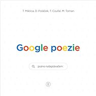 Google poezie: Psáno našeptávačem - Tomáš Coufal; Tomáš Miklica; Daniel Poláček
