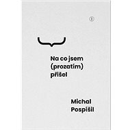 Na co jsem (prozatím) přišel  - Michal Pospíšil
