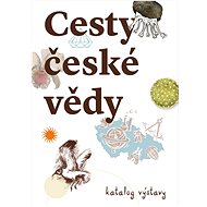 Cesty české vědy: Katalog výstavy - 