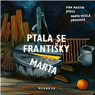 Ptala se Františky Marta   - Ivan Martin Jirous; Marta Veselá Jirousová