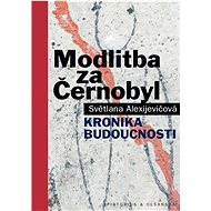 Modlitba za Černobyl: Kronika budoucnosti - Světlana Alexijevičová