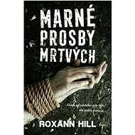 Marné prosby mrtvých  - Roxann Hill