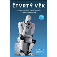 Čtvrtý věk: Inteligentní roboti, myslící počítače a budoucnost lidstva - Byron Reese