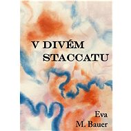 V divém staccatu - Eva M. Bauer
