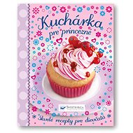 Kuchárka pre princezné: Skvelé recepty pre dievčatá - 