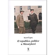 O republice, politice a Masarykovi - Karel Čapek