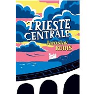 Trieste Centrale - Jaroslav Rudiš