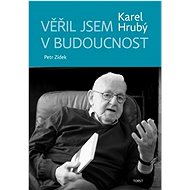 Věřil jsem v budoucnost - Karel Hrubý; Petr Zídek