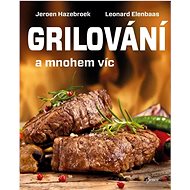 Grilování a mnohem víc - Jeroen Hazebroek; Leonard Elenbaas