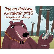 Jak na Bučisku o medvěda přišli   - Ivana Pecháčková; Alyona Potyomkina