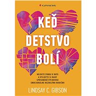 Keď detstvo bolí: Vyliečte si rany na duši - Lindsay  C. Gibson