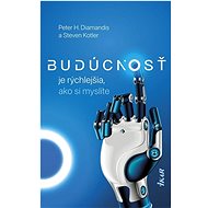 Budúcnosť je rýchlejšia, ako si myslíte   - Peter H. Diamandis; Steven Kotler