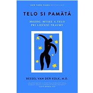 Telo si pamätá: Mozog, myseľ a telo pri liečení traumy - Bessel Van der Kolk