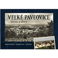 Velké Pavlovice včera a dnes - Oldřich Otáhal; Stanislav Prát; Jiří Otřel