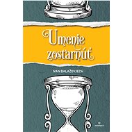 Umenie zostarnúť - Ivan Balažovjech