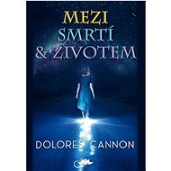 Mezi smrtí a životem - Dolores Cannon