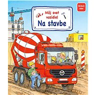 Môj svet vozidiel Na stavbe - Susanne Gernhäuserová; Wolfgang Metzger
