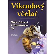 Víkendový včelař: Škola včelaření s nástavkovými úly - Karl Weiss
