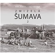 Zmizelá Šumava 2 - Emil Kintzl