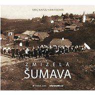 Zmizelá Šumava - Emil Kintzl