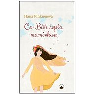 Co Bůh šeptá maminkám - Hana Pinknerová