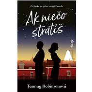 Ak niečo stratíš: Pre lásku sa oplatí vzoprieť osudu - Tammy Robinsonová