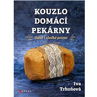 Kouzlo domácí pekárny: Slané i sladké pečení - Iva Trhoňová