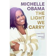 The Light We Carry: Overcoming In Uncertain Times - Michelle Obama