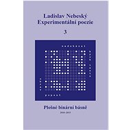 Experimentální poezie 3: Plošné binární básně (2010–2015) - Ladislav Nebeský
