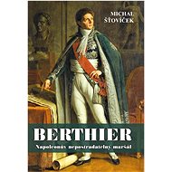 Berthier: Napoleonův nepostradatelný maršál - Michal Šťovíček