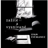 Zažité a vysnívané - Ivan Čičmanec