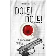 Dole! Dole!: ... O mafiánskej škole - Martin Kasarda