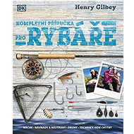 Kompletní příručka pro rybáře - Henry Gilbey