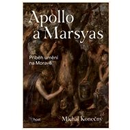 Apollo a Marsyas: Příběh umění na Moravě - Michal Konečný