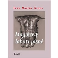 Magorovy labutí písně - Ivan Martin Jirous