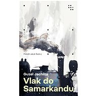 Vlak do Samarkandu - Guzel Yakhina
