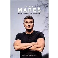 Josef Mareš Moje případy z 1. oddělení - Martin Moravec; Josef Mareš