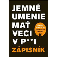 Jemné umenie mať veci v p**i: Zápisník - Mark Manson