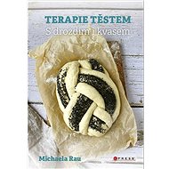 Terapie těstem: S droždím i kvasem - Michaela Rau