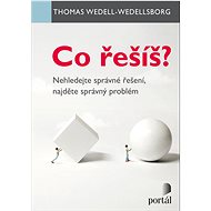 Co řešíš?: Nehledejte správné řešení, najděte správný problém - Thomas Wedell-Wedellsborg