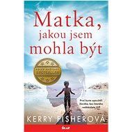 Matka, jakou jsem mohla být - Kerry Fischerová