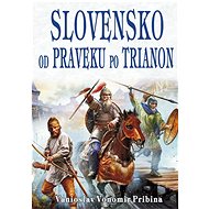 Slovensko od  praveku po Trianon - Pribina Vanioslav Vonomir