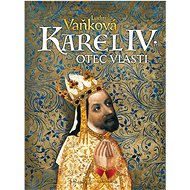 Karel IV. Otec vlasti - Ludmila Vaňková