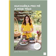 Kuchařka pro mě a moje tělo - Julie Kučerovská