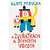 O zvířátkách a divných věcech - Alois Mikulka