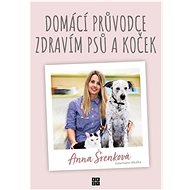 Domácí průvodce zdravím psů a koček - Anna Šrenková