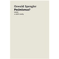 Pesimismus?: a další úvahy - Oswald Spengler
