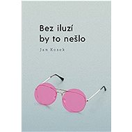 Bez iluzí by to nešlo - Jan Kosek