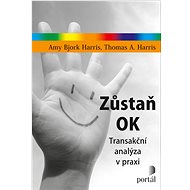 Zůstaň OK: Transakční analýza v praxi - Thomas A. Harris; Amy Bjork Harris