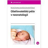 Ošetřovatelská péče v neonatologii - Miroslava Kachlová; Jana Kučová; Veronika Petrášová